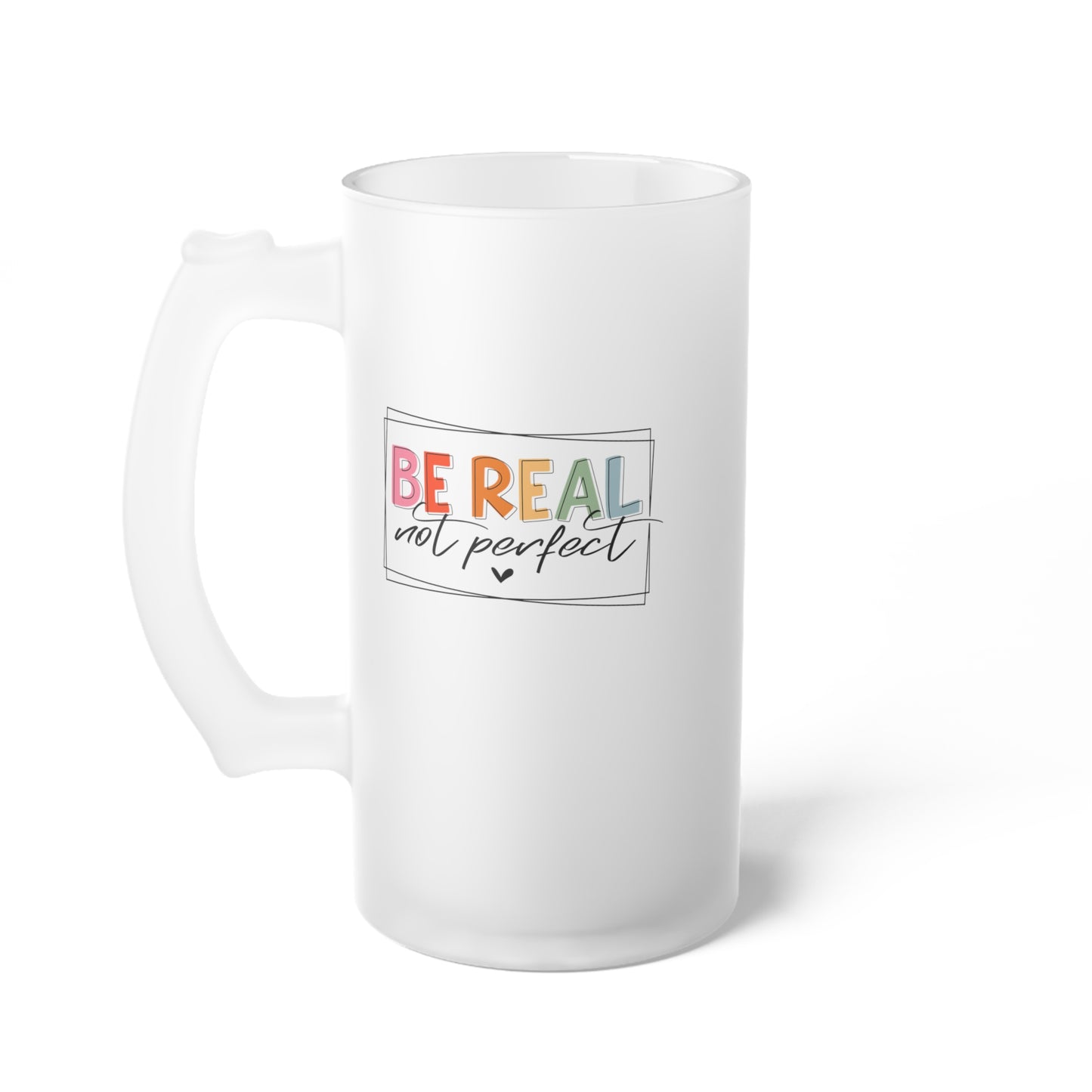 Be Real Not Perfect-Frosted Glass Beer Mug, 16oz