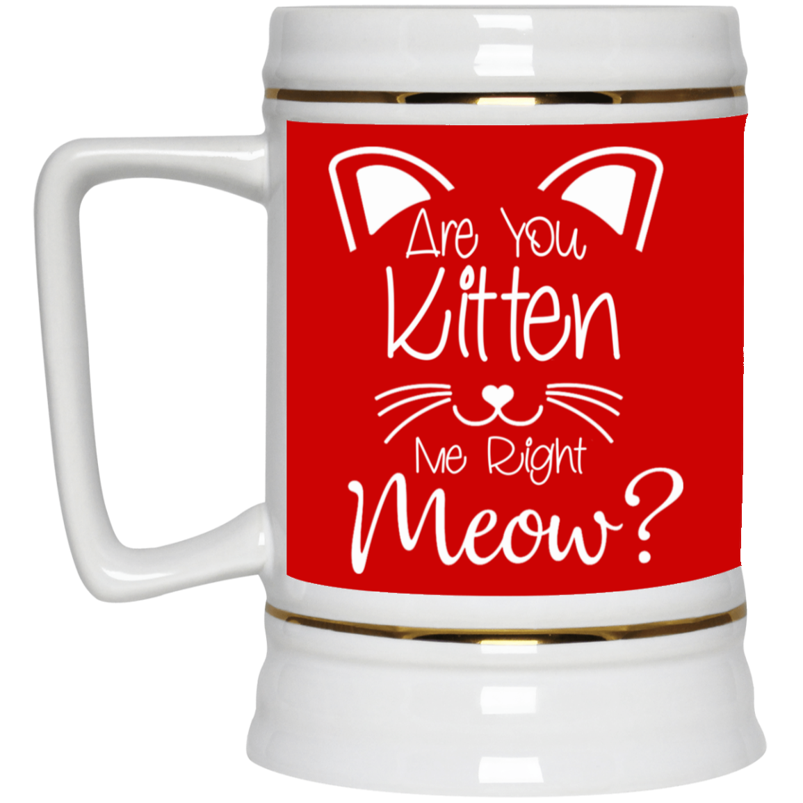 Are You Kitten Me-Beer Stein 22oz.