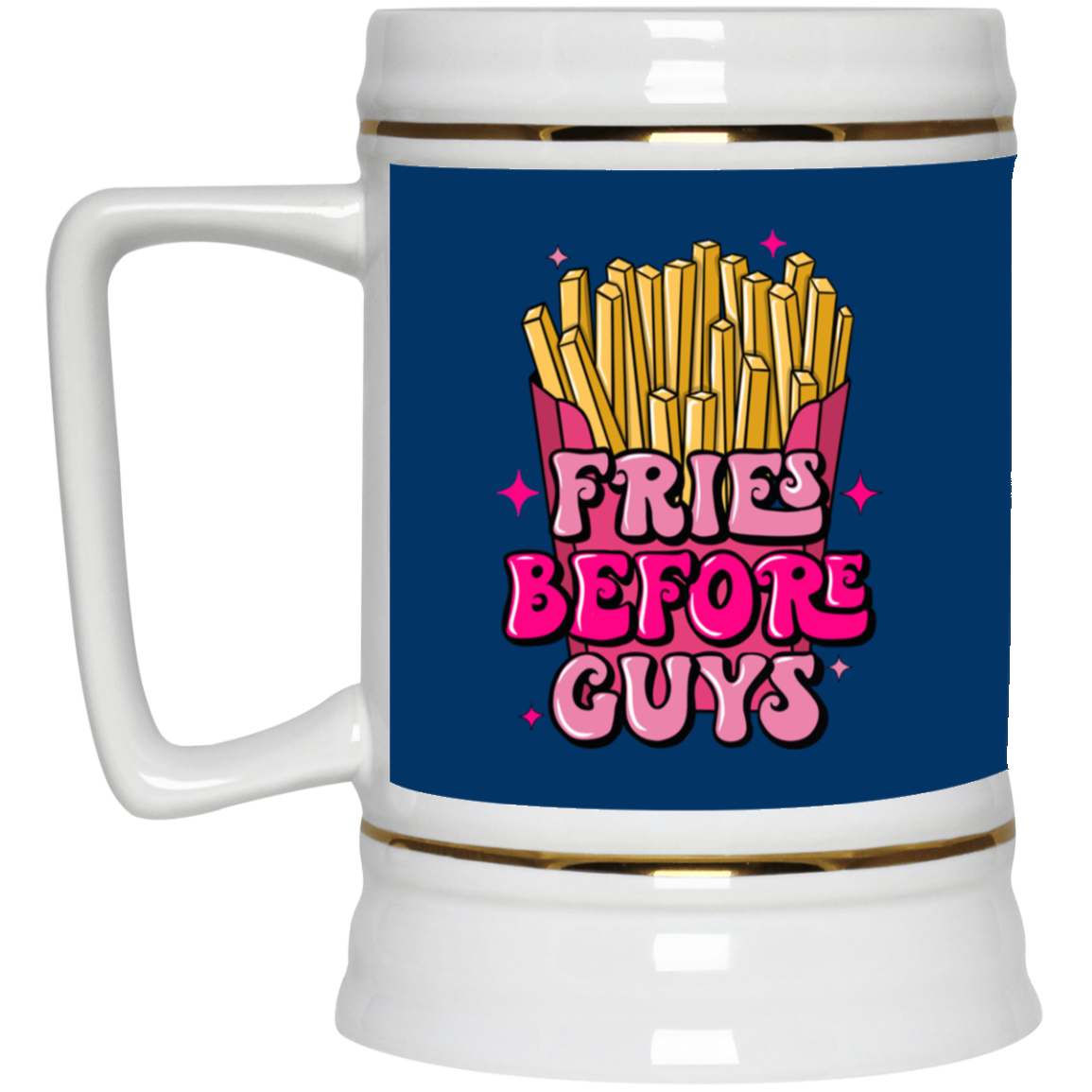 Fries Before Guys-Beer Stein 22oz.