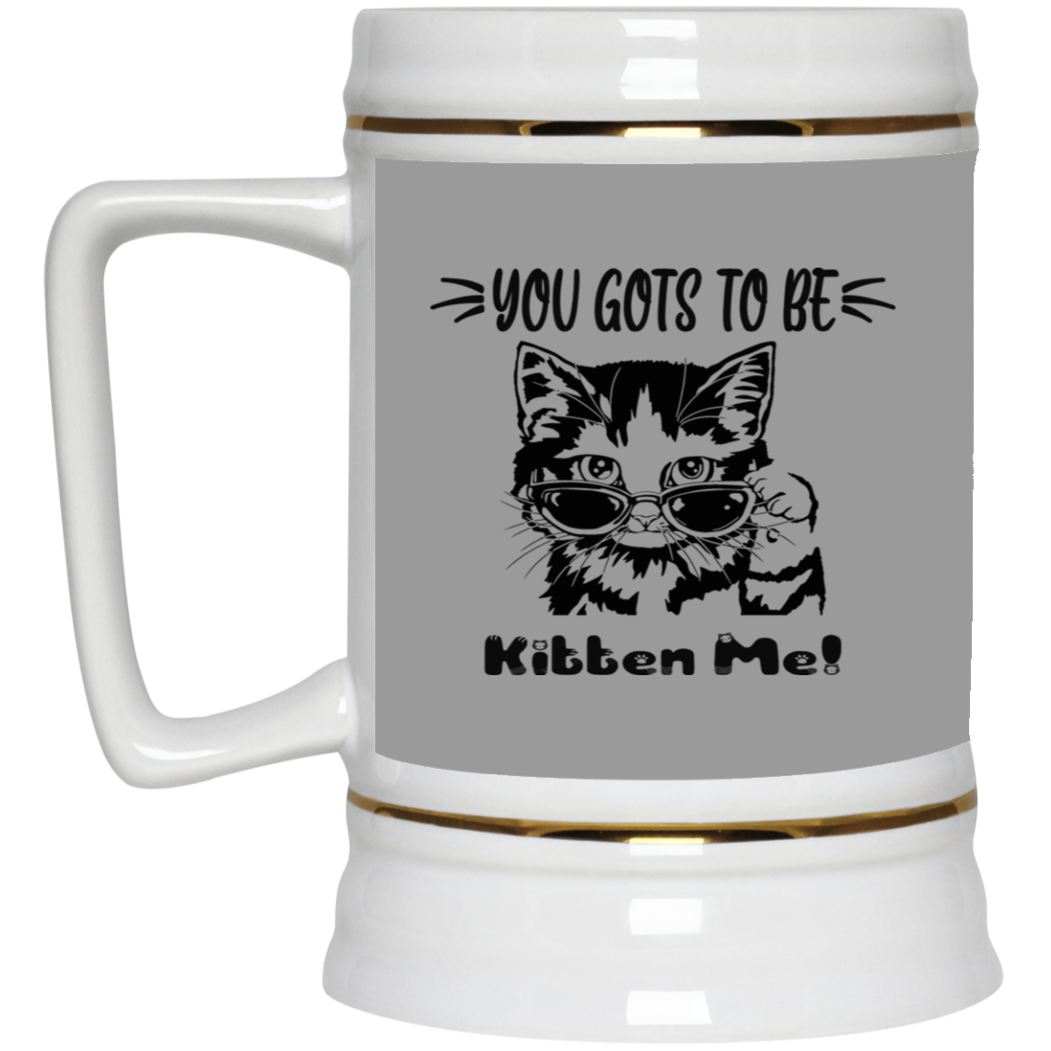 Gots To Be Kitten Me-Beer Stein 22oz.