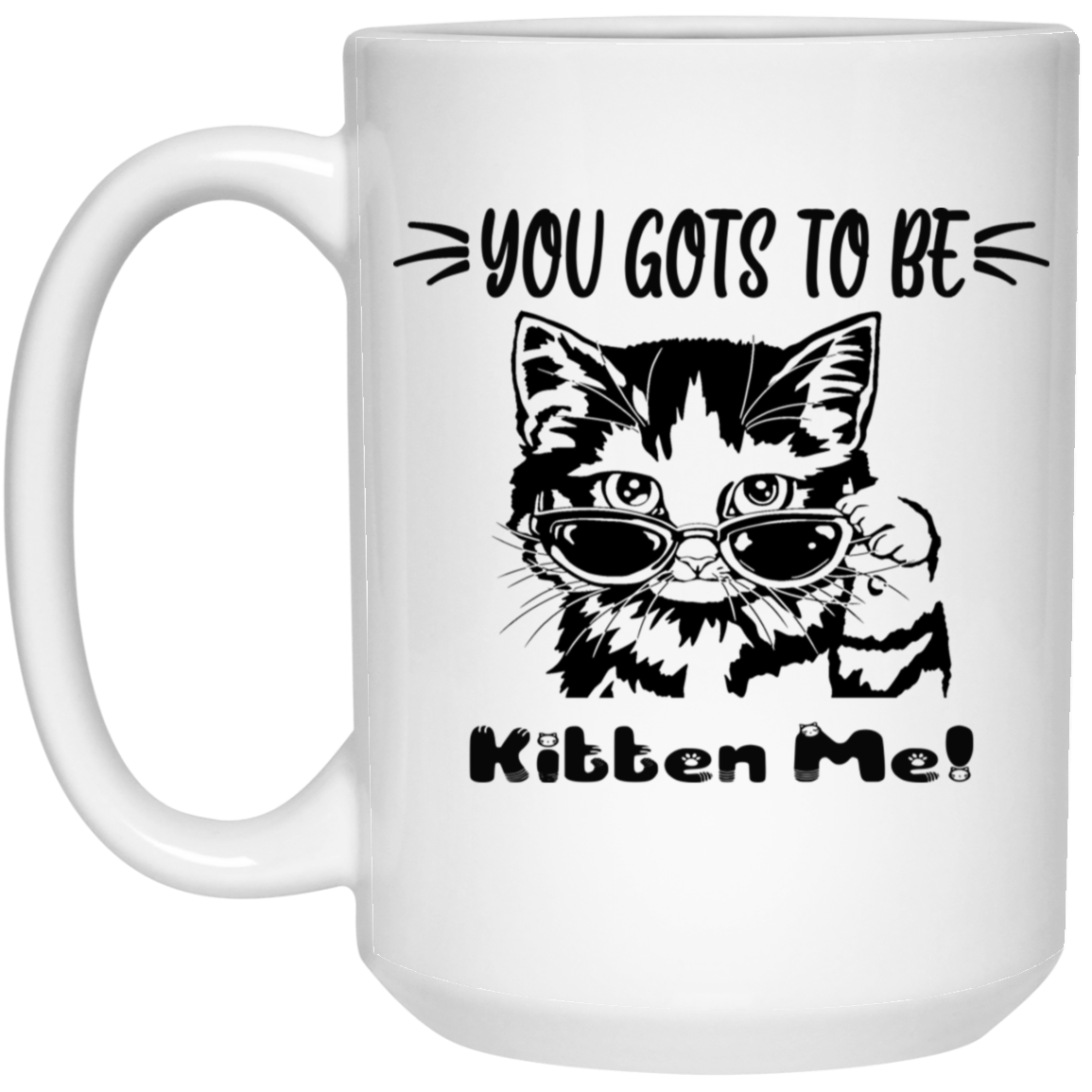 Gots To Be Kitten Me-15oz White Mug