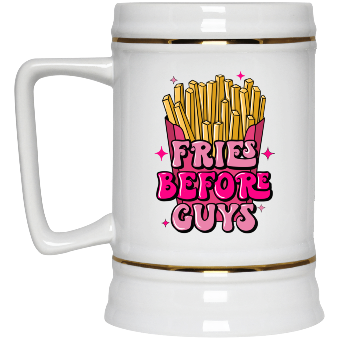Fries Before Guys-Beer Stein 22oz.