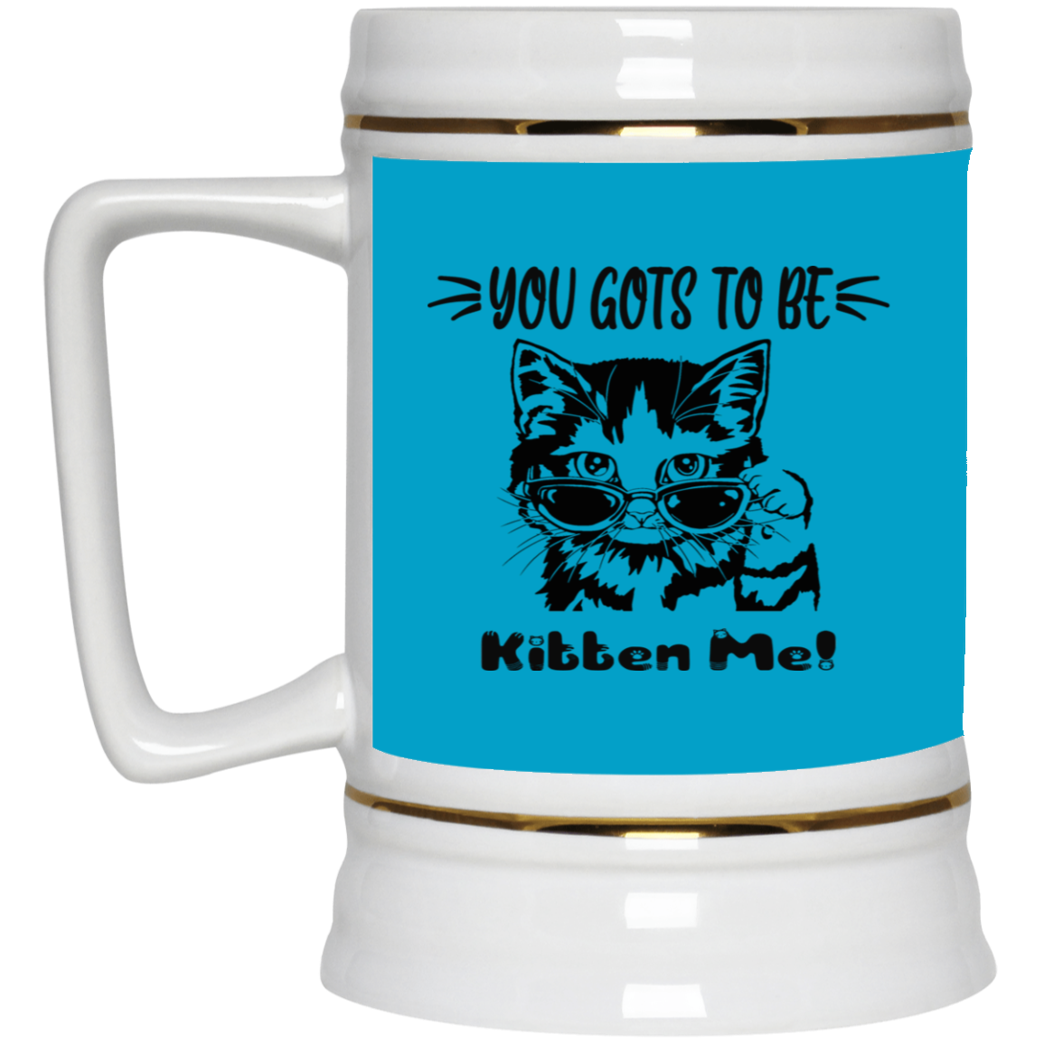 Gots To Be Kitten Me-Beer Stein 22oz.