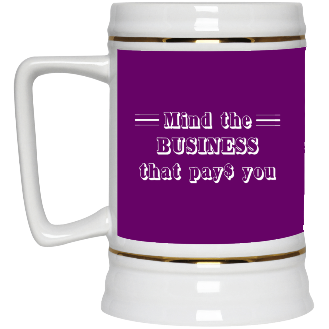 Mind the Business That Pays-Beer Stein 22oz.