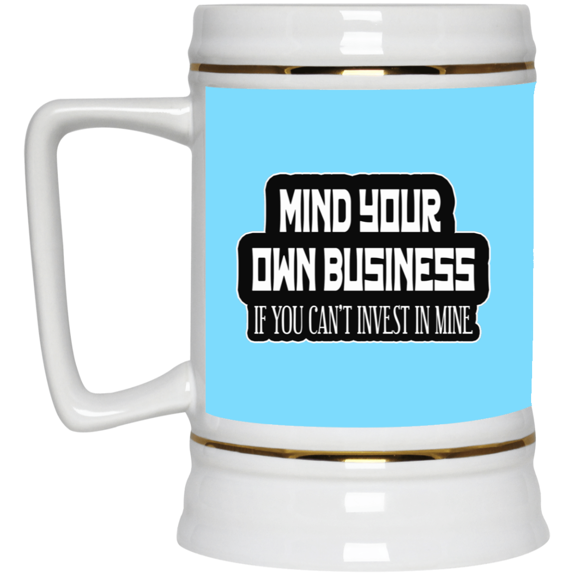 Mind Yours or Invest-Beer Stein 22oz.