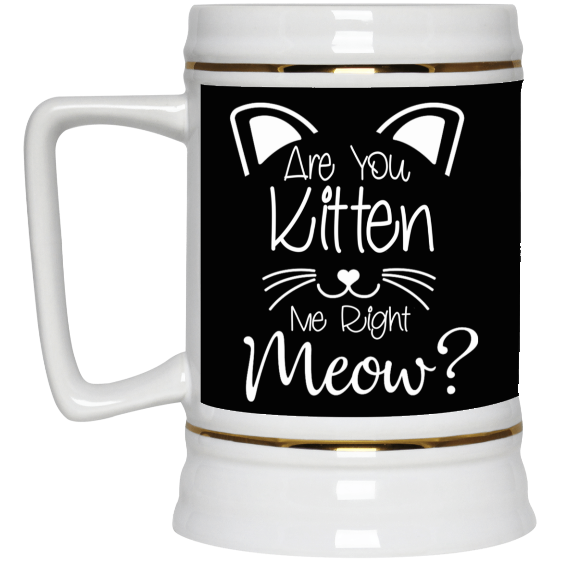 Are You Kitten Me-Beer Stein 22oz.
