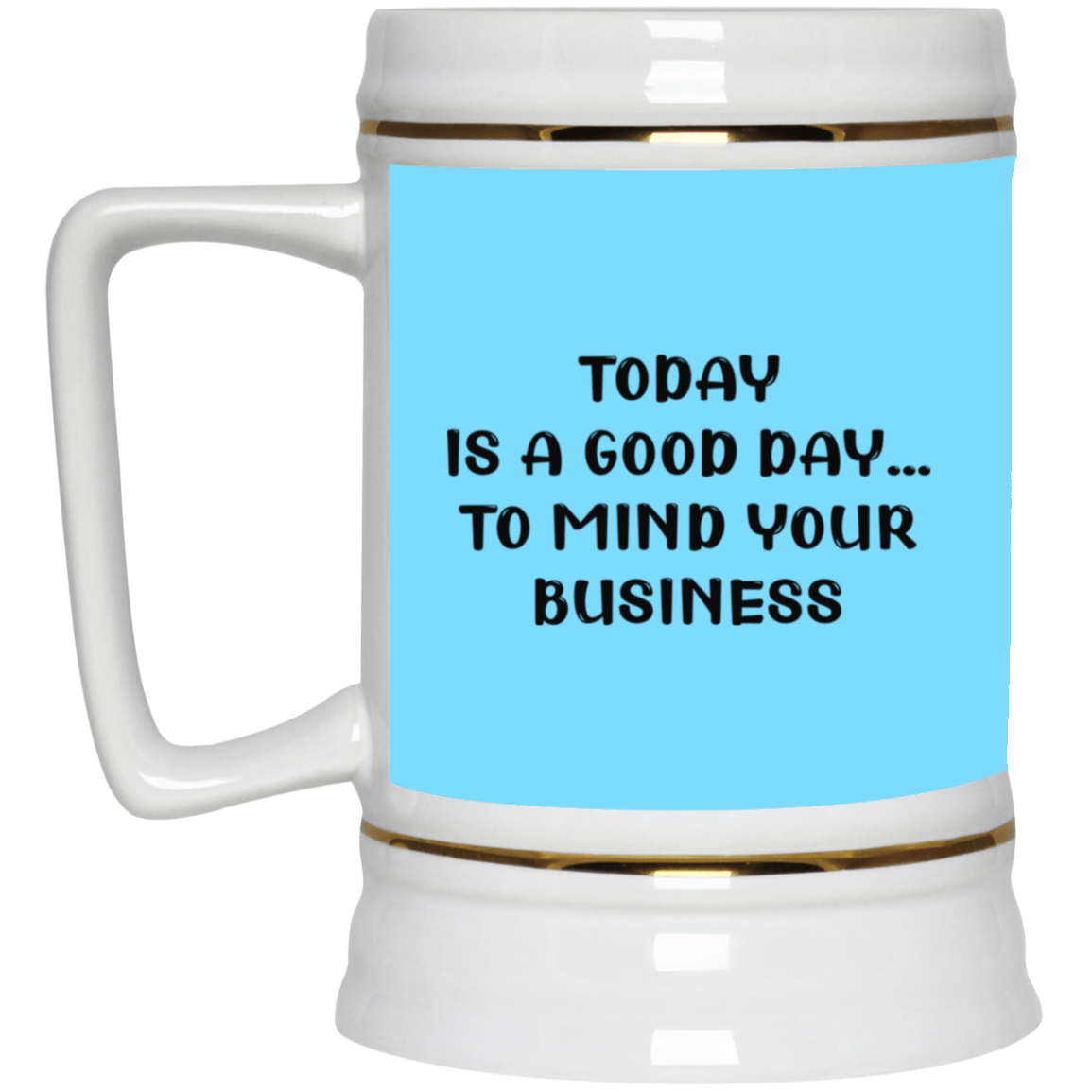 Mind Your Business Today-Beer Stein 22oz.