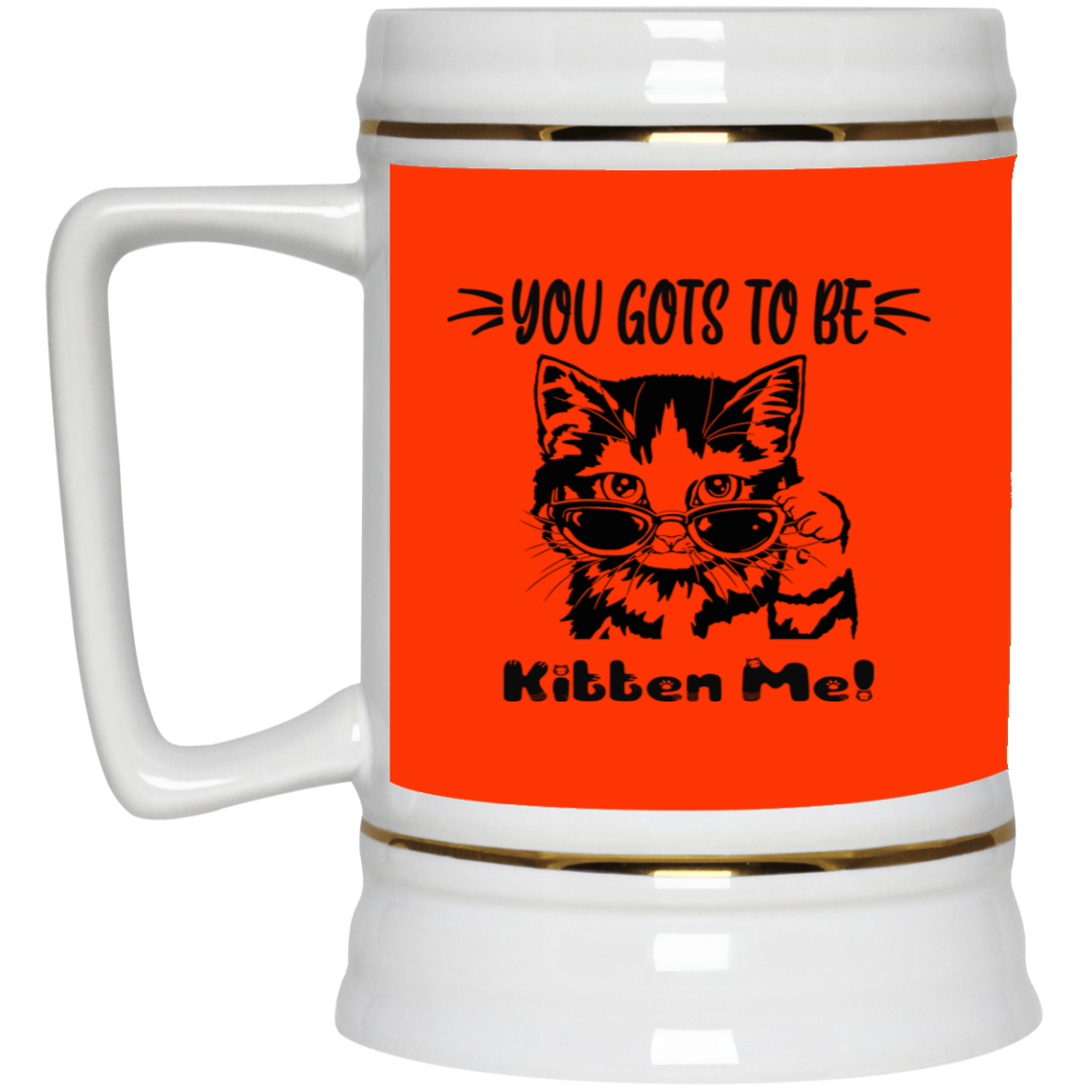 Gots To Be Kitten Me-Beer Stein 22oz.