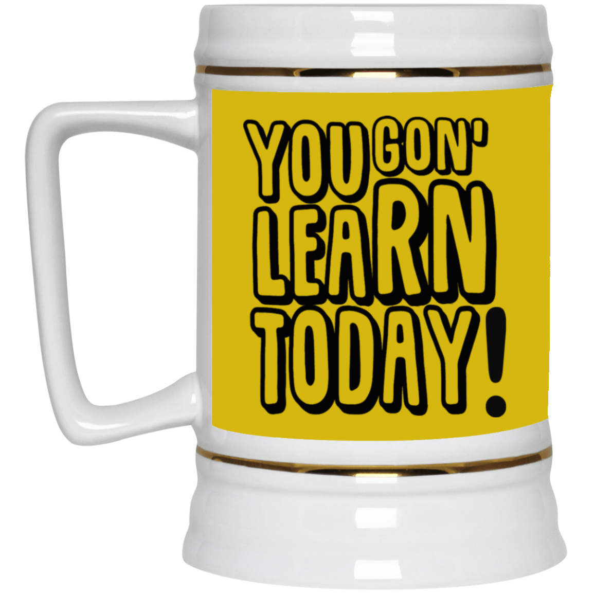 You Gon' Learn-Beer Stein 22oz.