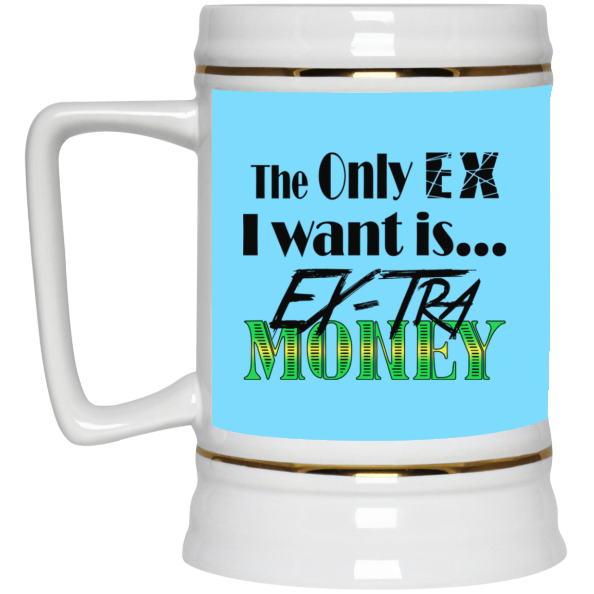 Ex-Tra Money-Beer Stein 22oz.
