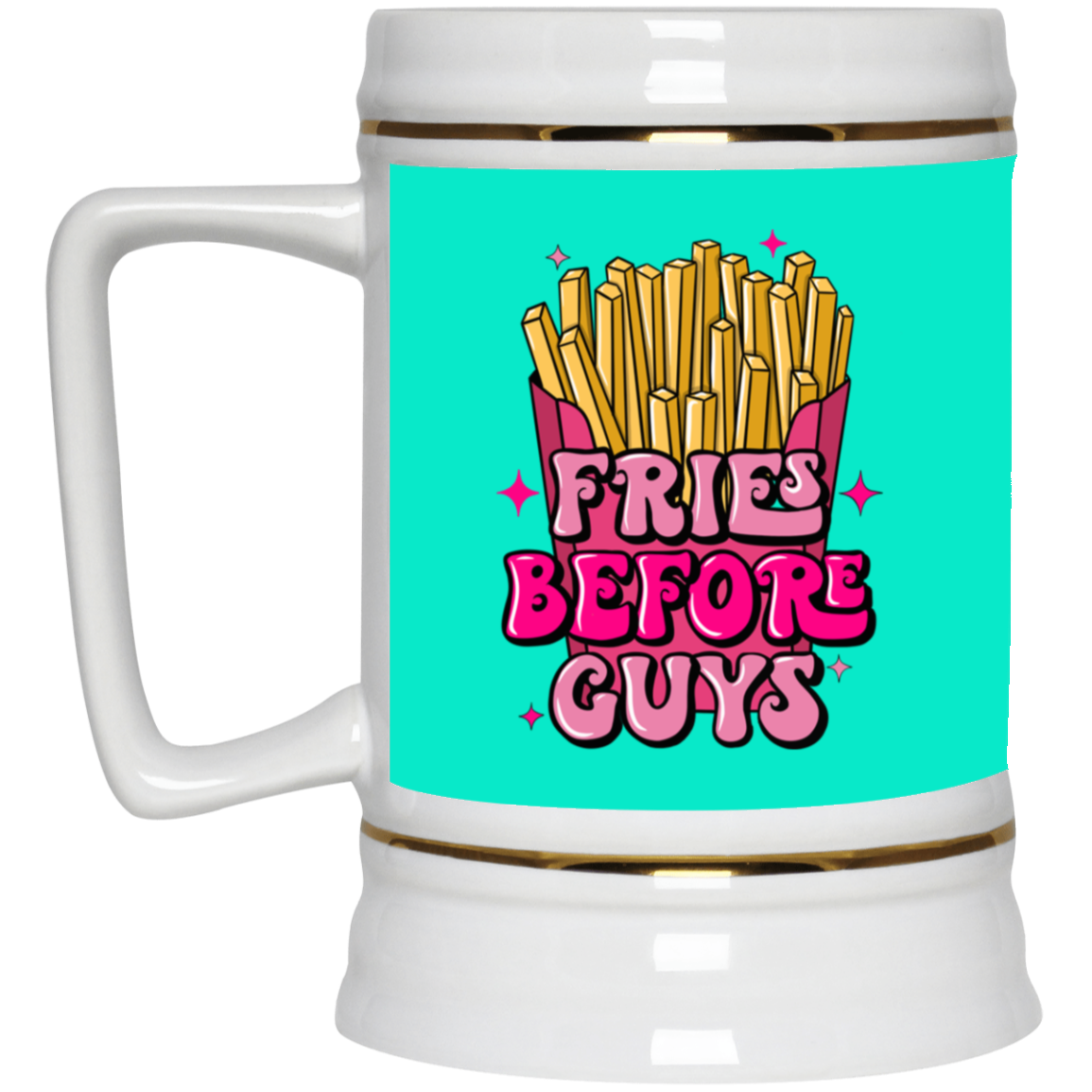 Fries Before Guys-Beer Stein 22oz.