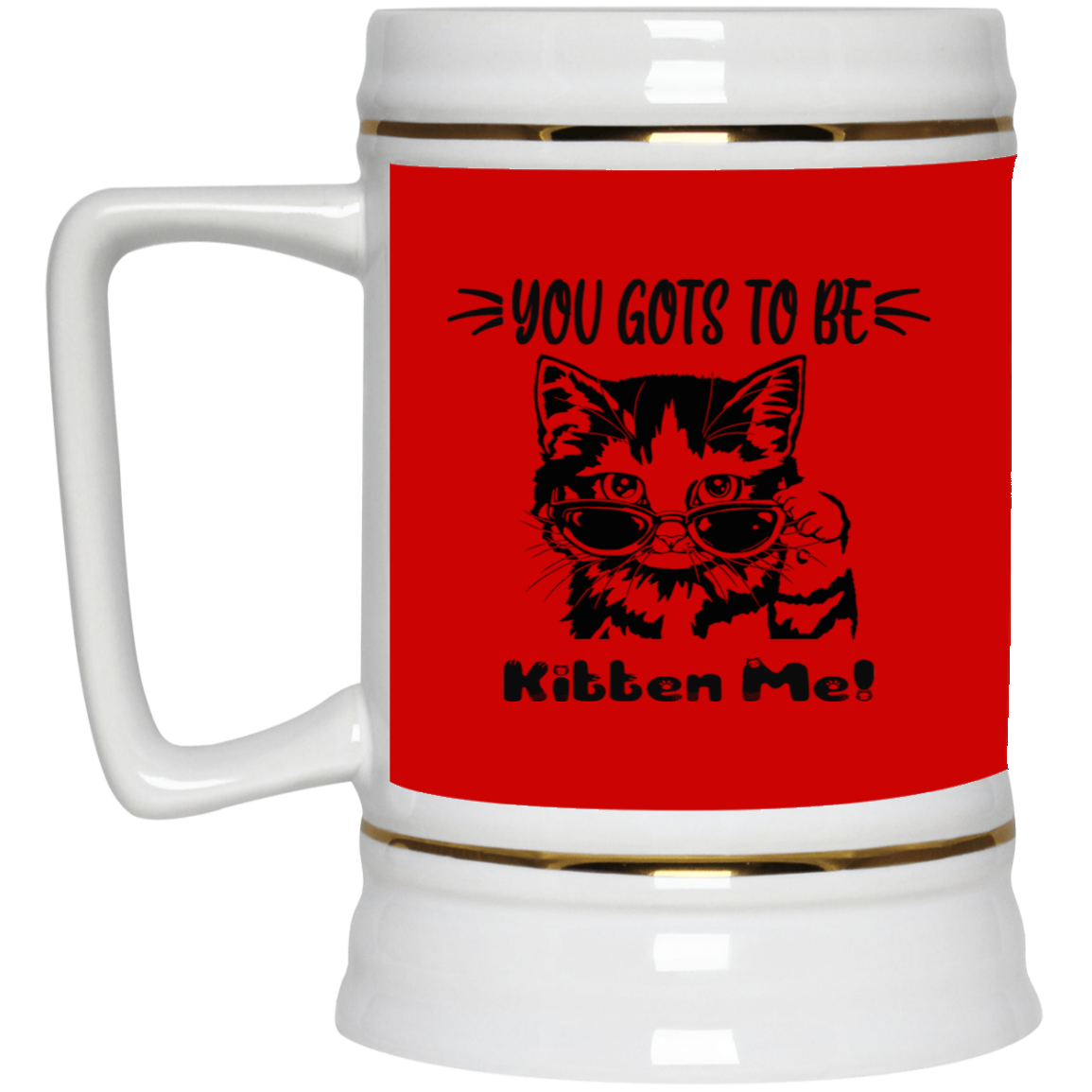 Gots To Be Kitten Me-Beer Stein 22oz.