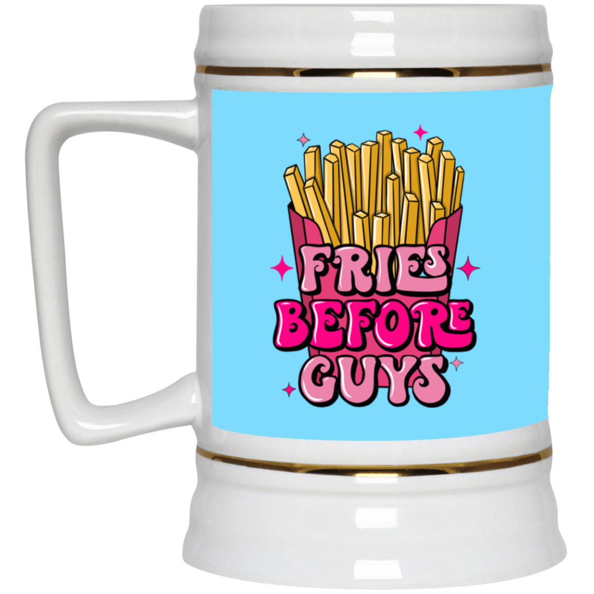 Fries Before Guys-Beer Stein 22oz.