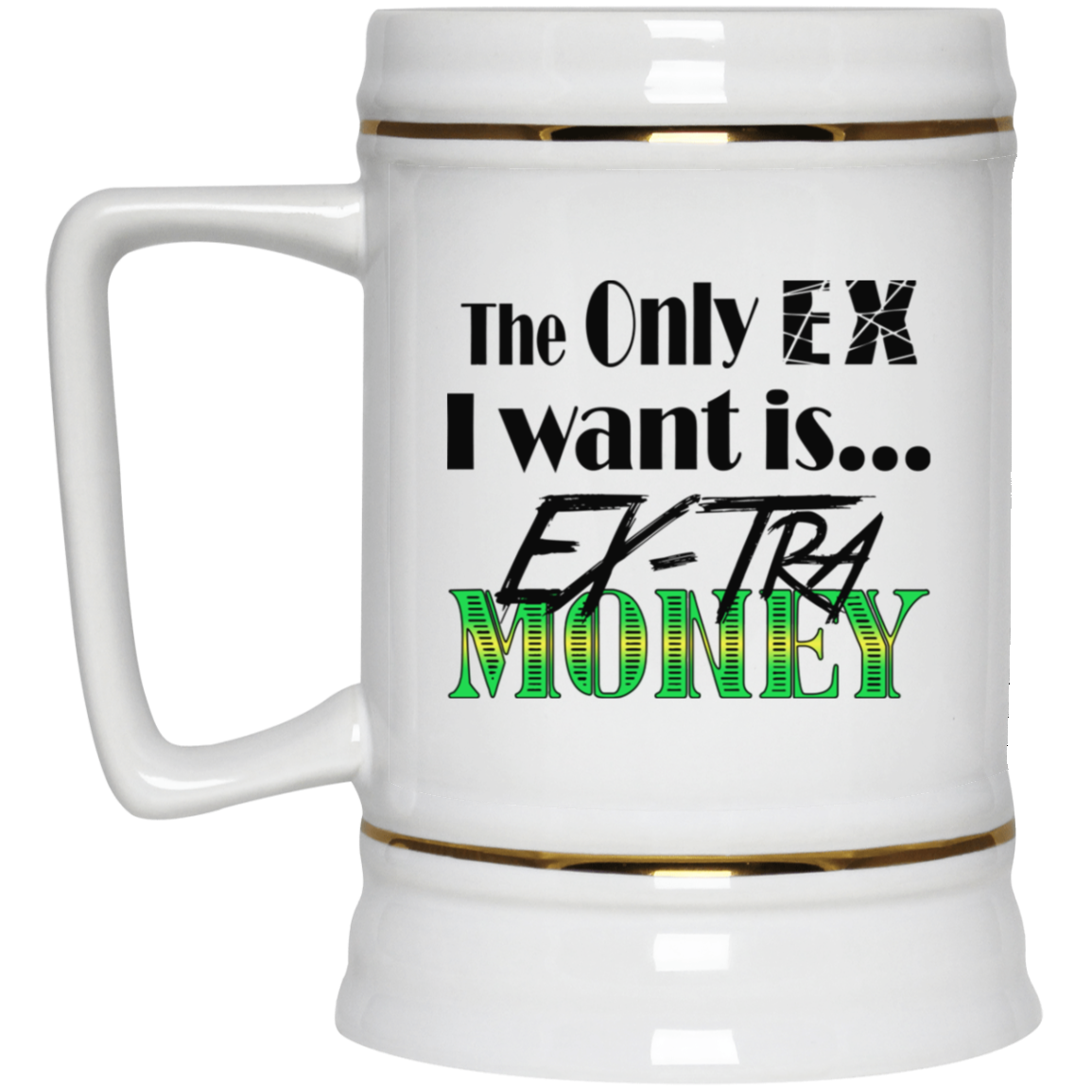 Ex-Tra Money-Beer Stein 22oz.