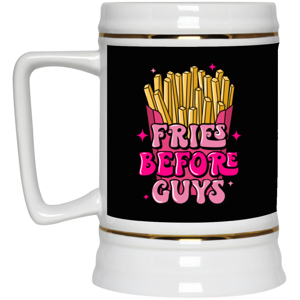 Fries Before Guys-Beer Stein 22oz.