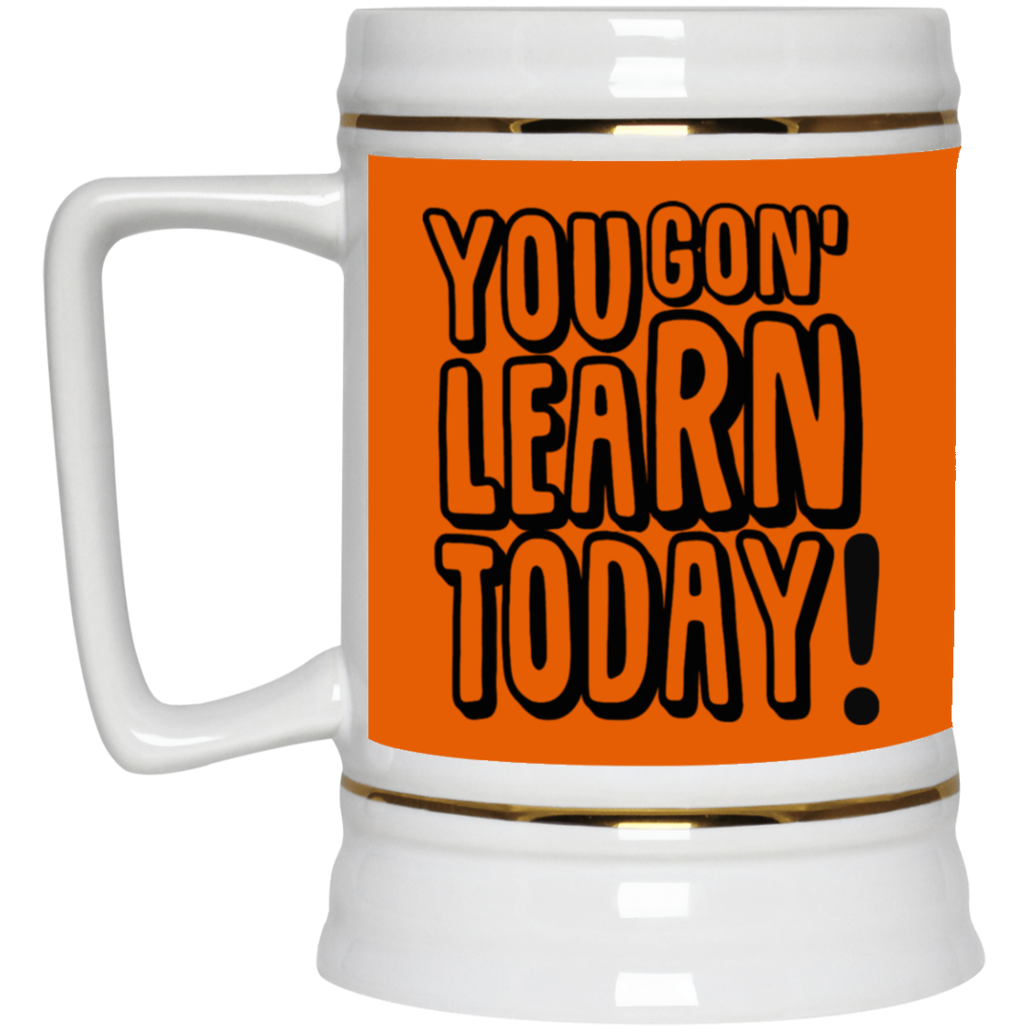 You Gon' Learn-Beer Stein 22oz.