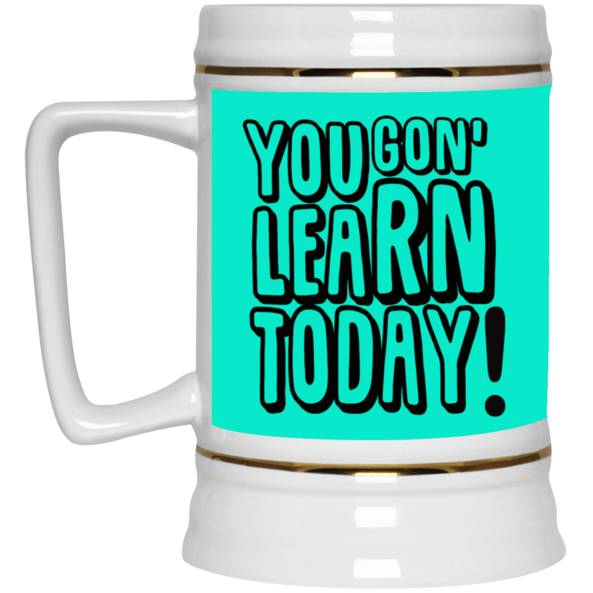 You Gon' Learn-Beer Stein 22oz.