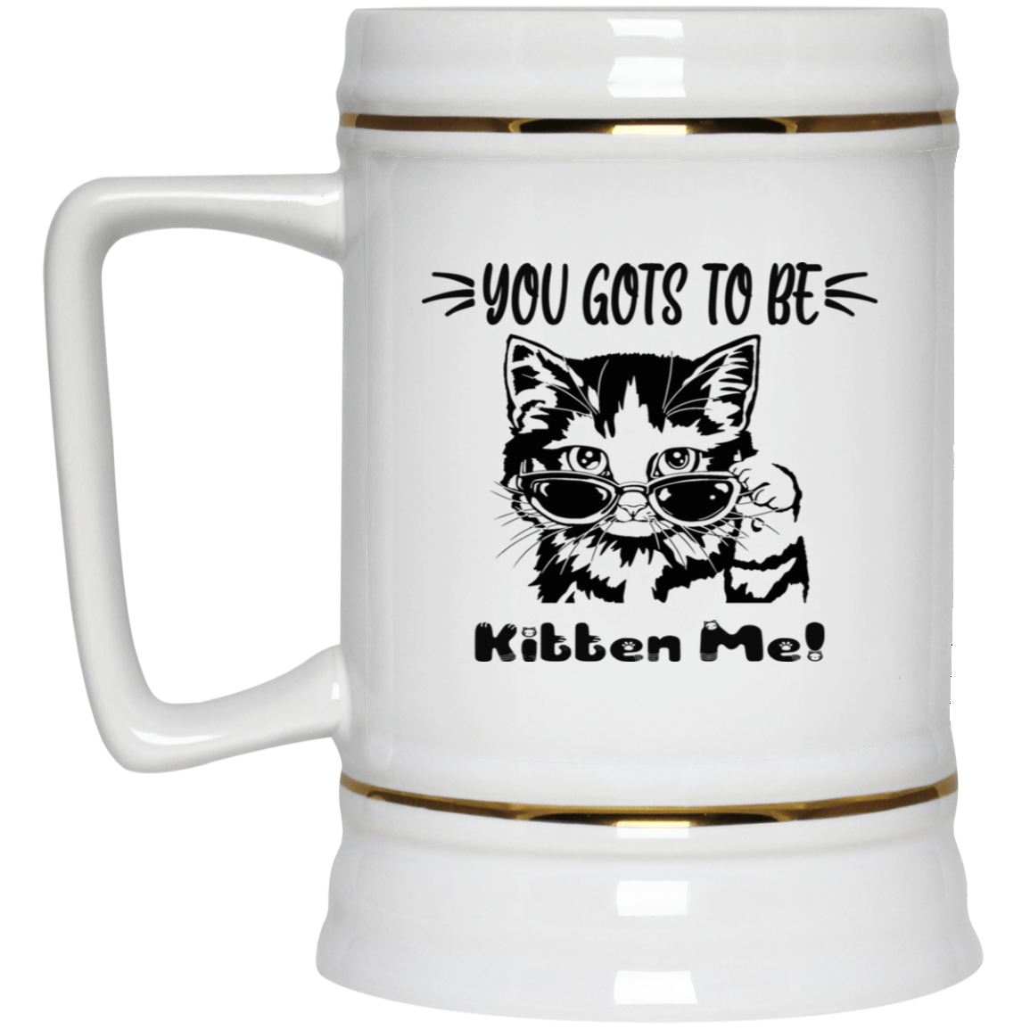 Gots To Be Kitten Me-Beer Stein 22oz.