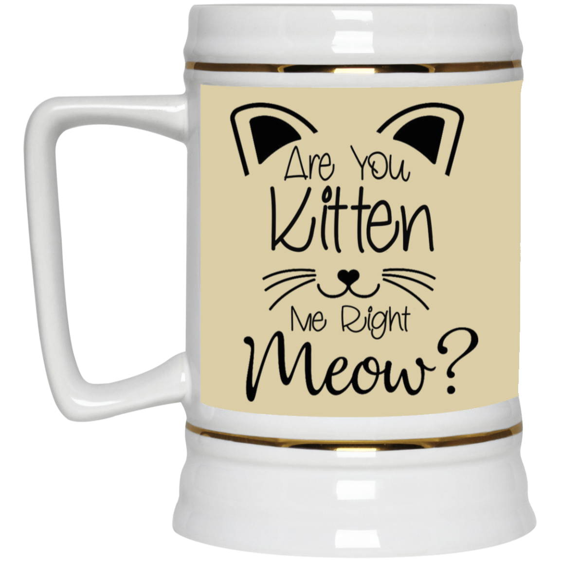 Are You Kitten Me-Beer Stein 22oz.