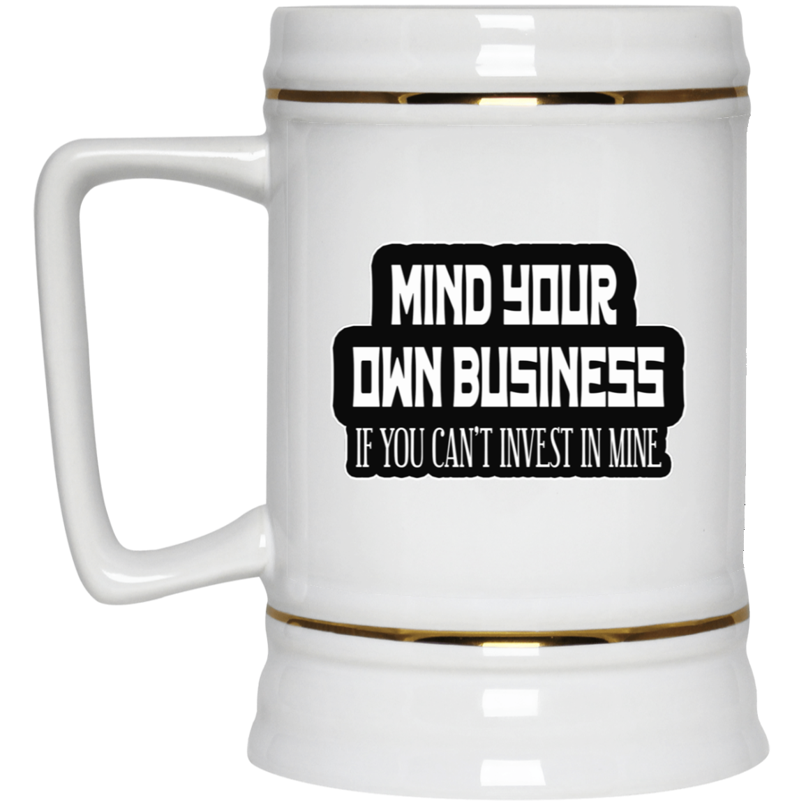 Mind Yours or Invest-Beer Stein 22oz.
