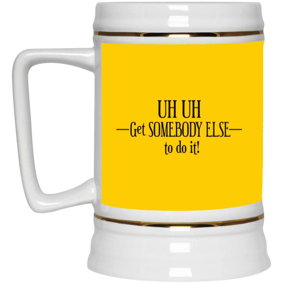 Get Somebody Else-Beer Stein 22oz.