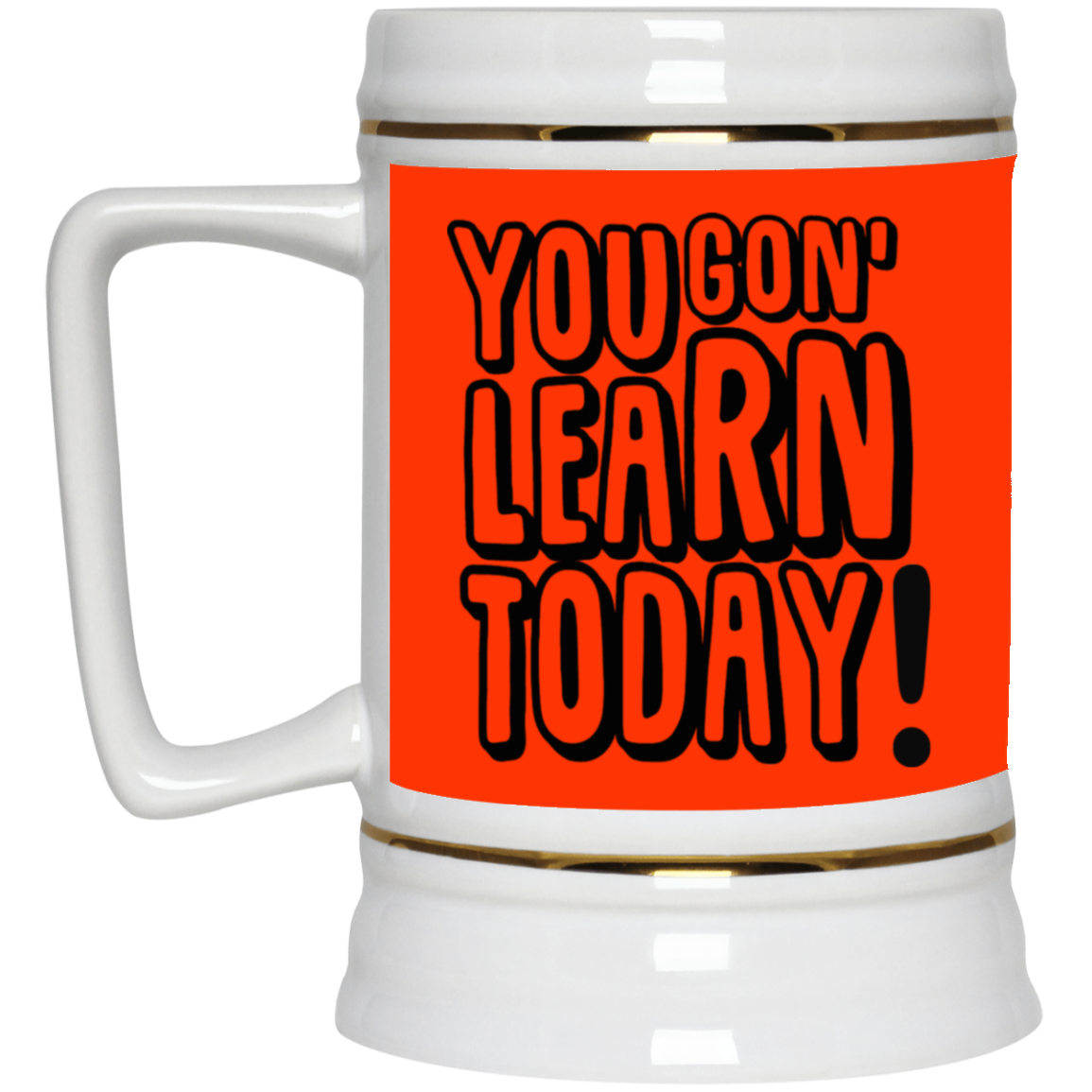 You Gon' Learn-Beer Stein 22oz.