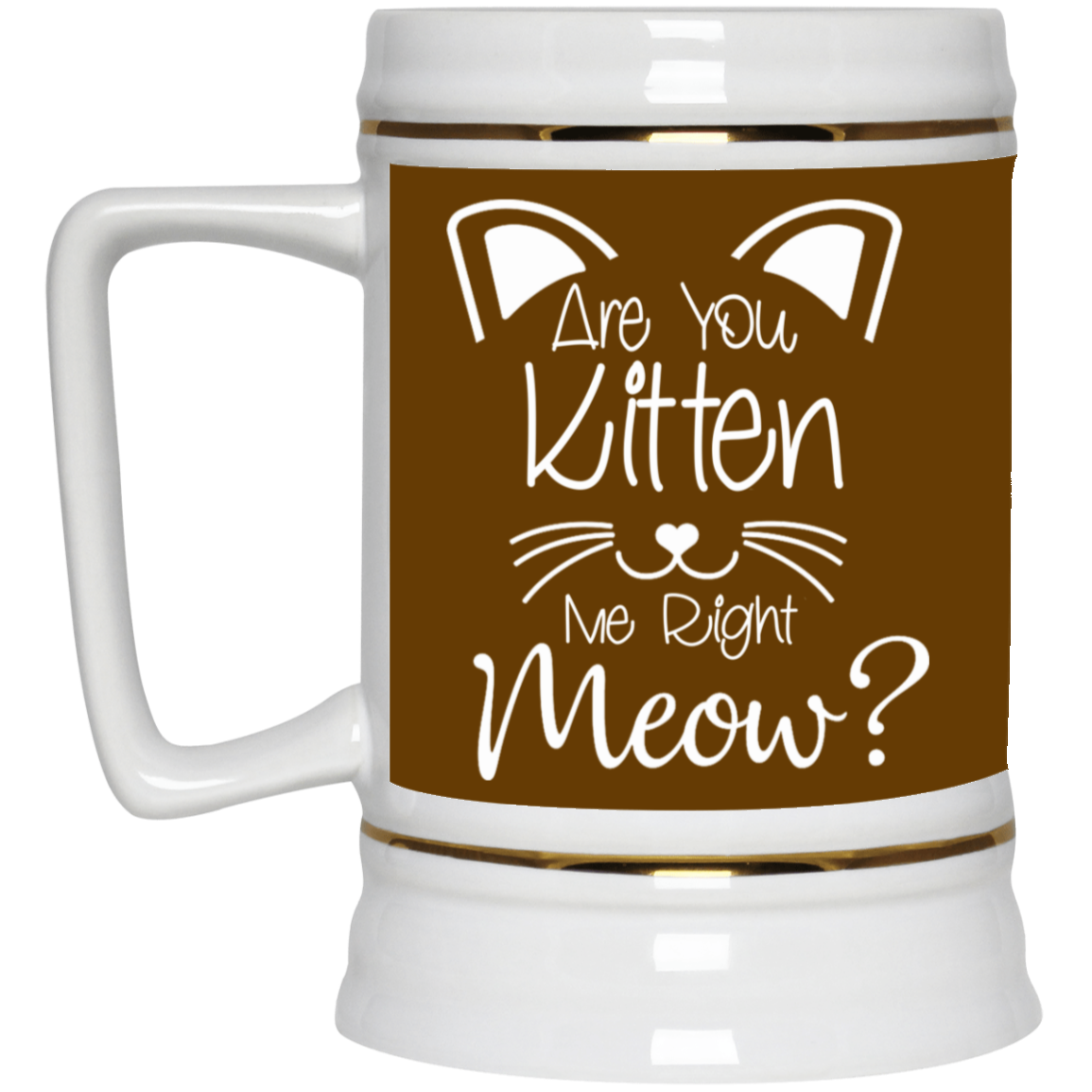 Are You Kitten Me-Beer Stein 22oz.