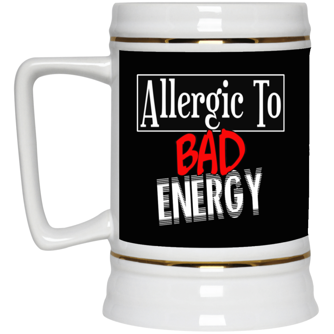 Allergic to Bad Energy-Beer Stein 22oz.