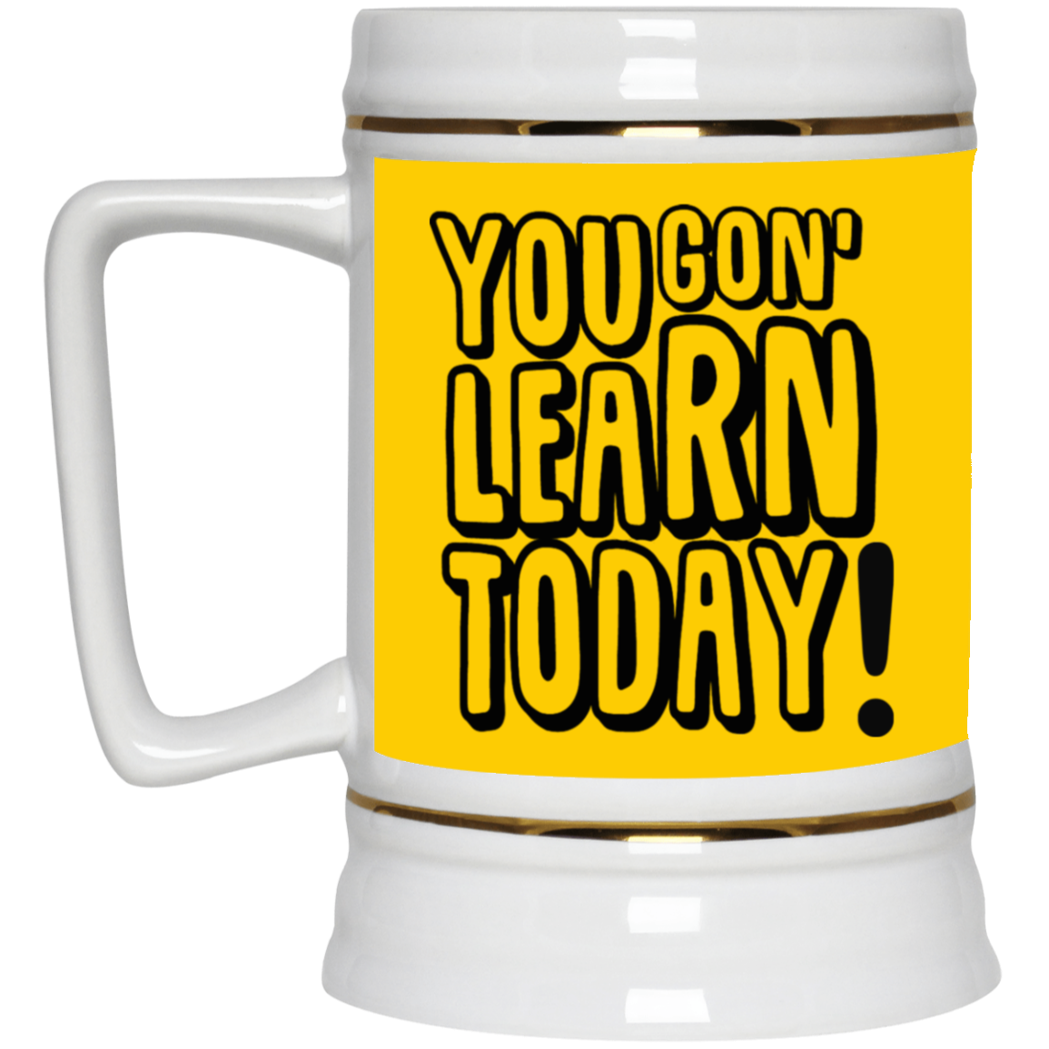 You Gon' Learn-Beer Stein 22oz.