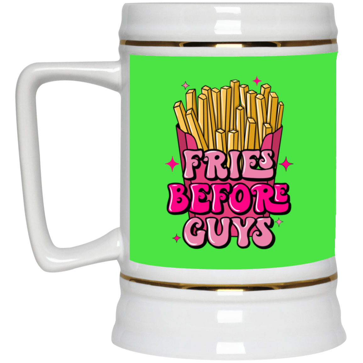 Fries Before Guys-Beer Stein 22oz.