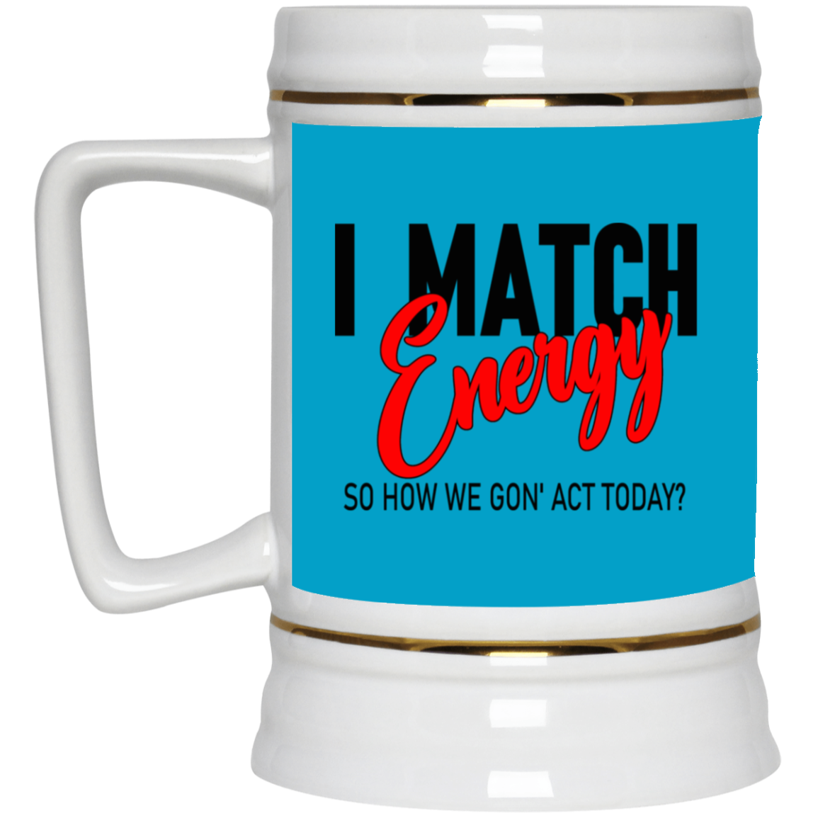 I Match Energy-Beer Stein 22oz.