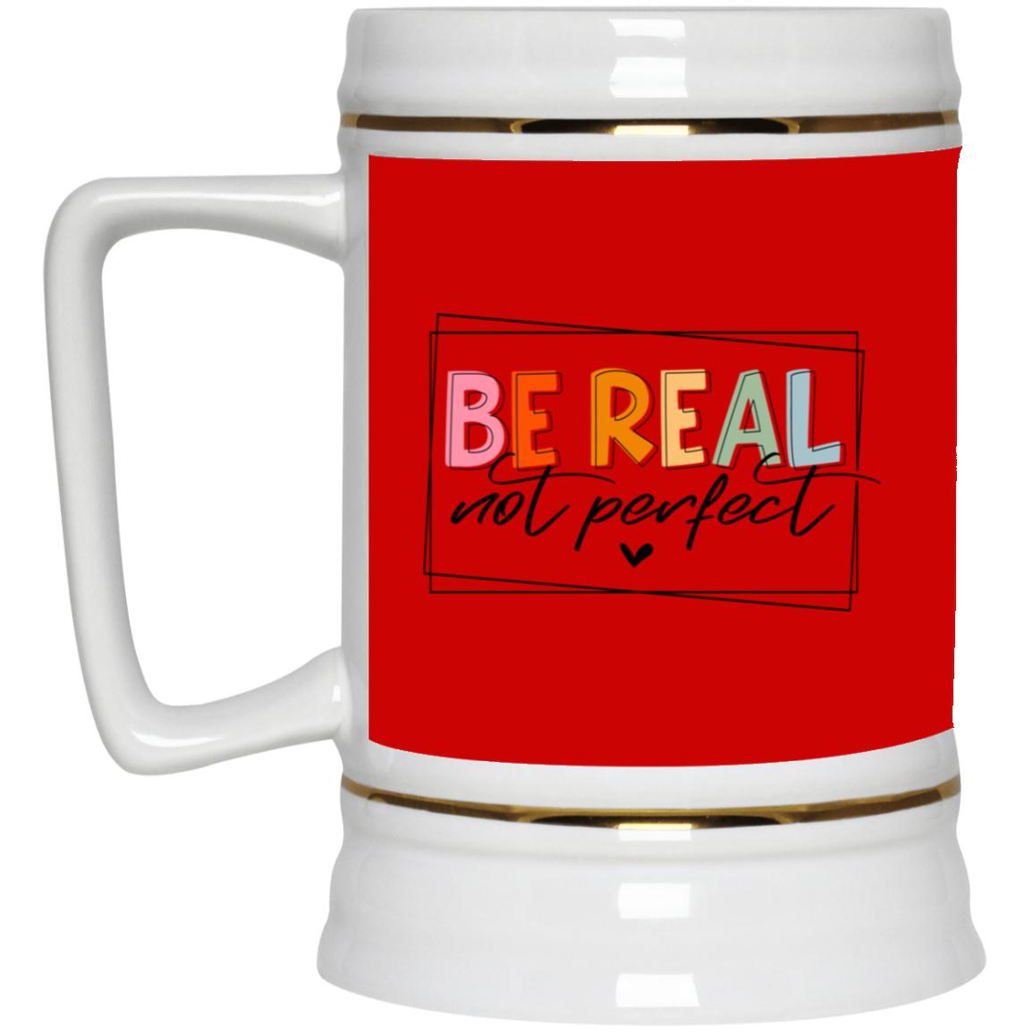 Be Real Not Perfect-Beer Stein 22oz.