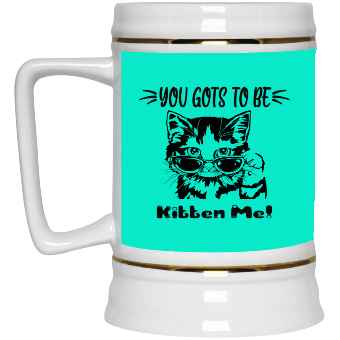 Gots To Be Kitten Me-Beer Stein 22oz.