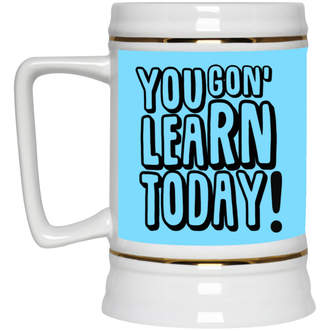 You Gon' Learn-Beer Stein 22oz.
