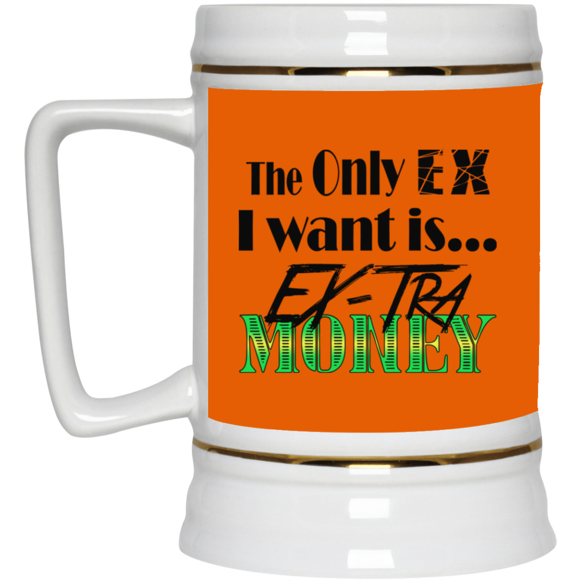 Ex-Tra Money-Beer Stein 22oz.