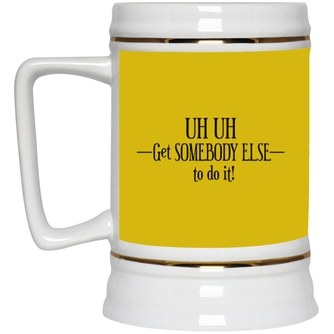 Get Somebody Else-Beer Stein 22oz.