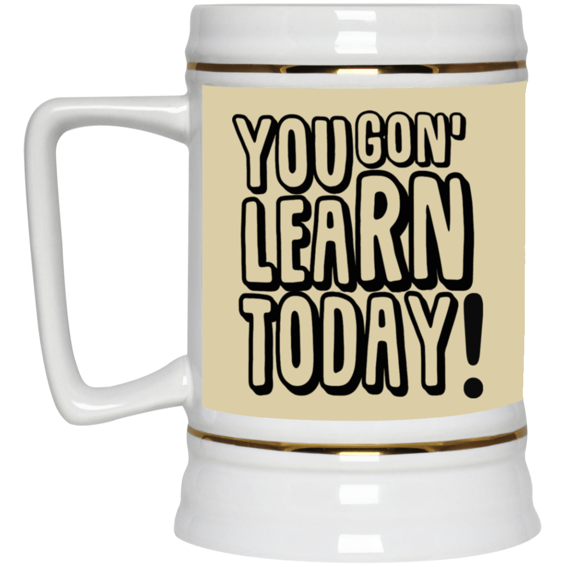 You Gon' Learn-Beer Stein 22oz.