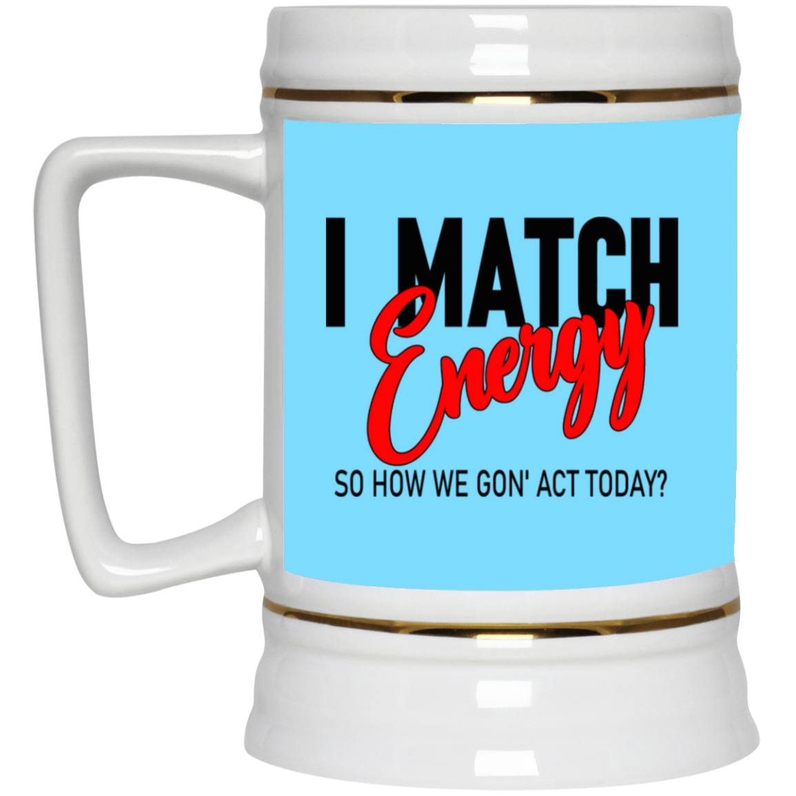 I Match Energy-Beer Stein 22oz.