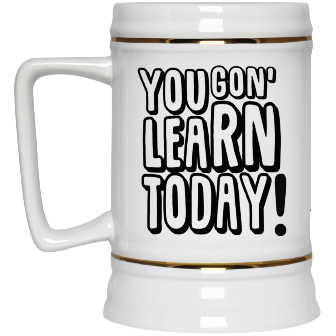 You Gon' Learn-Beer Stein 22oz.