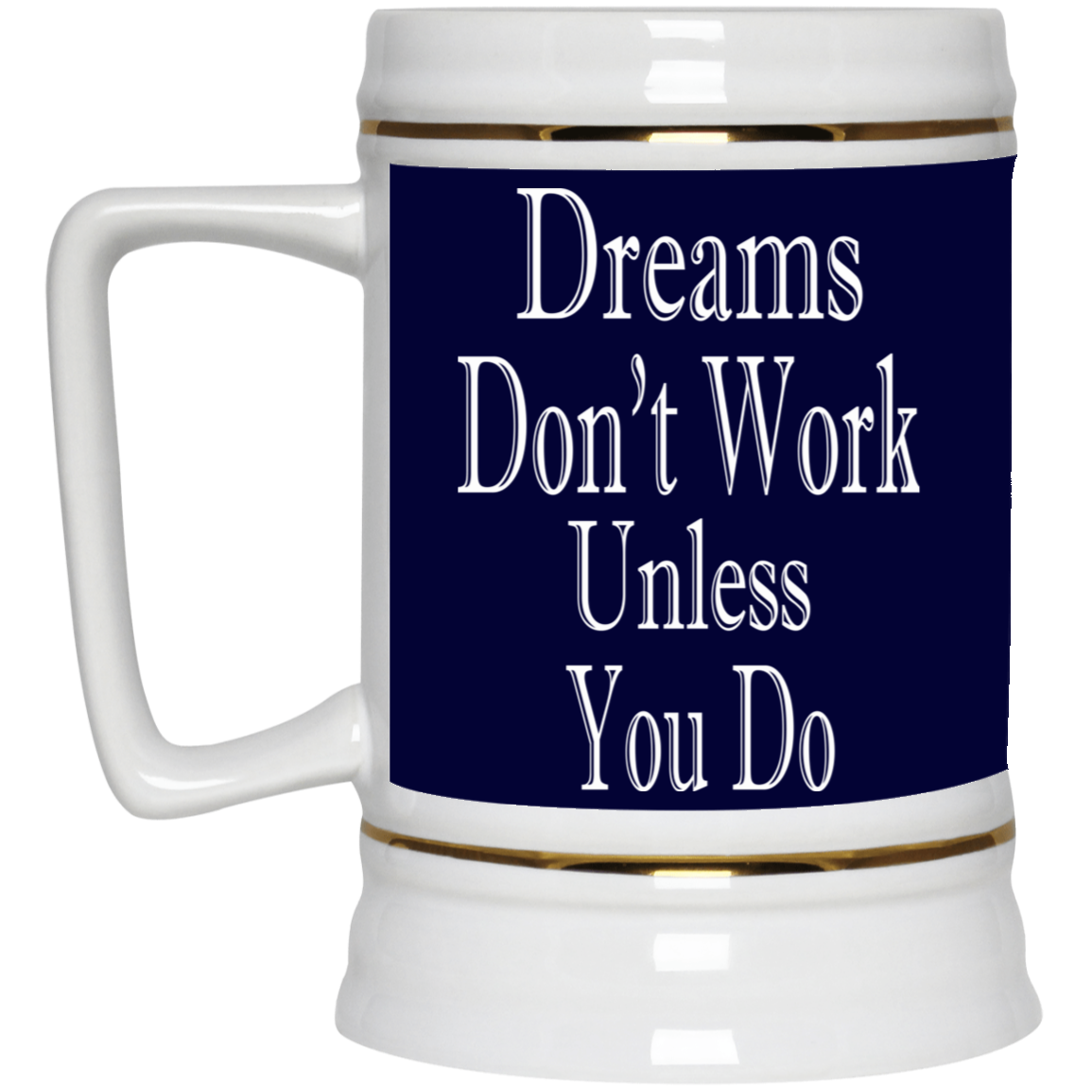 Dreams Don't Work-Beer Stein 22oz.