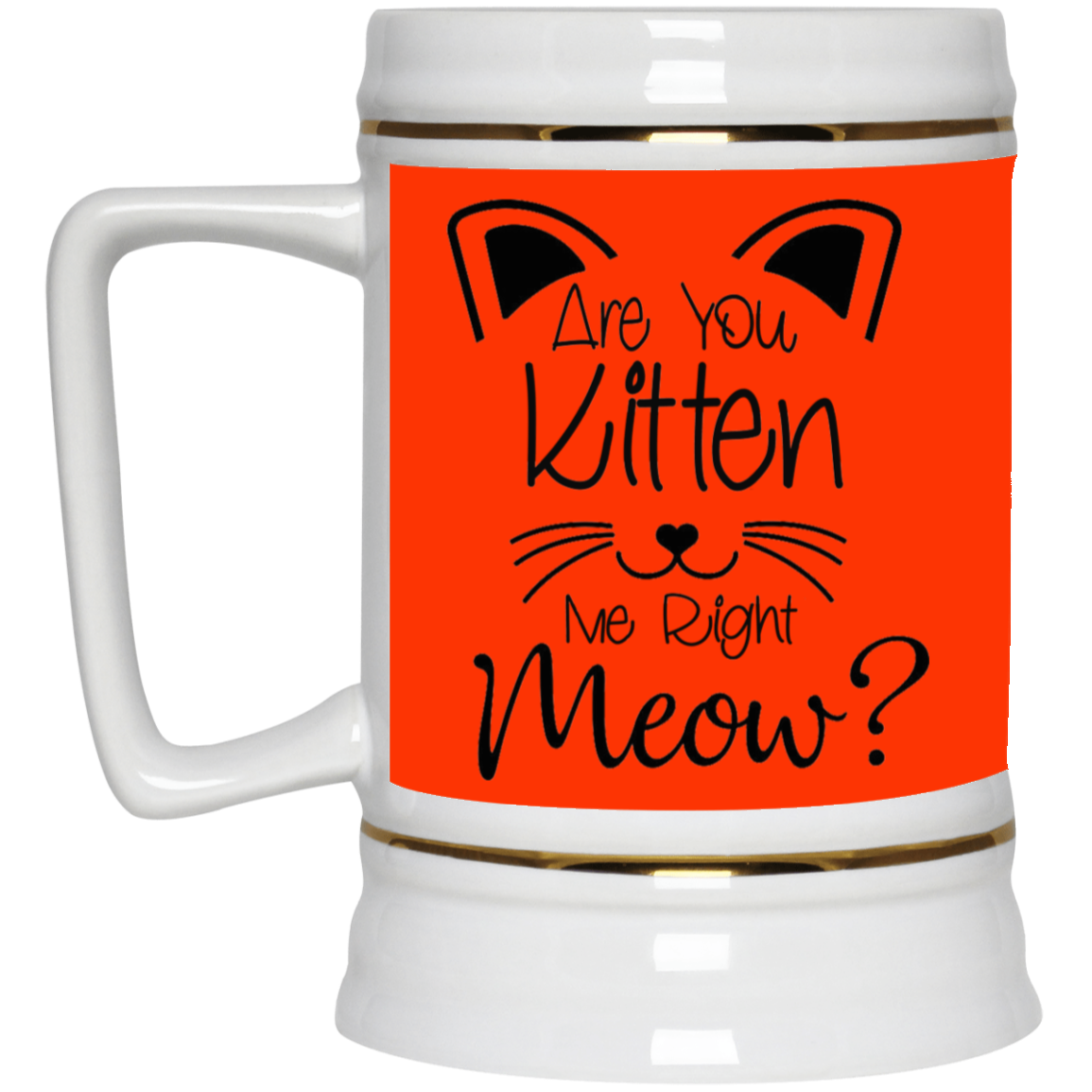 Are You Kitten Me-Beer Stein 22oz.