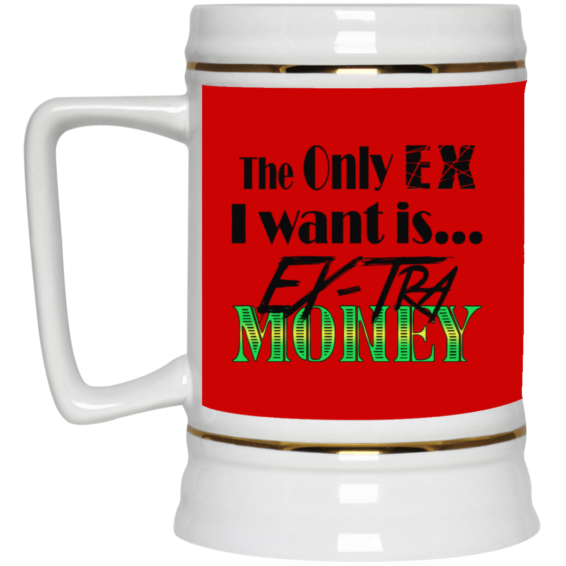 Ex-Tra Money-Beer Stein 22oz.