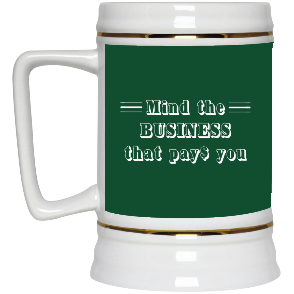 Mind the Business That Pays-Beer Stein 22oz.
