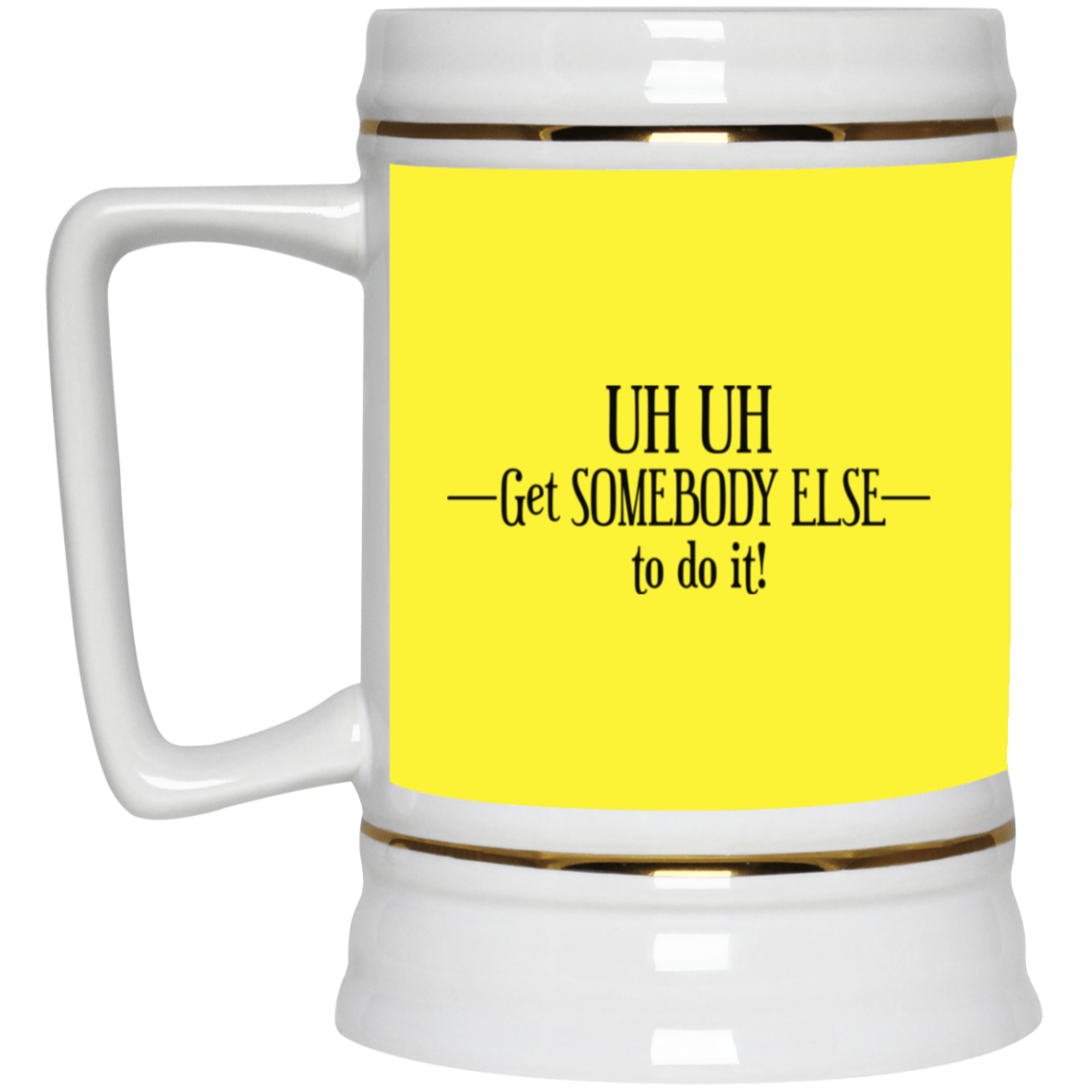 Get Somebody Else-Beer Stein 22oz.