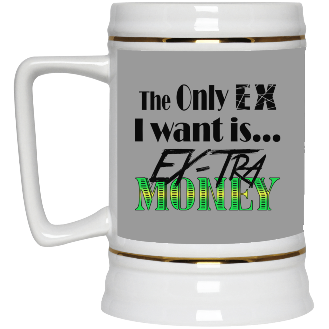 Ex-Tra Money-Beer Stein 22oz.