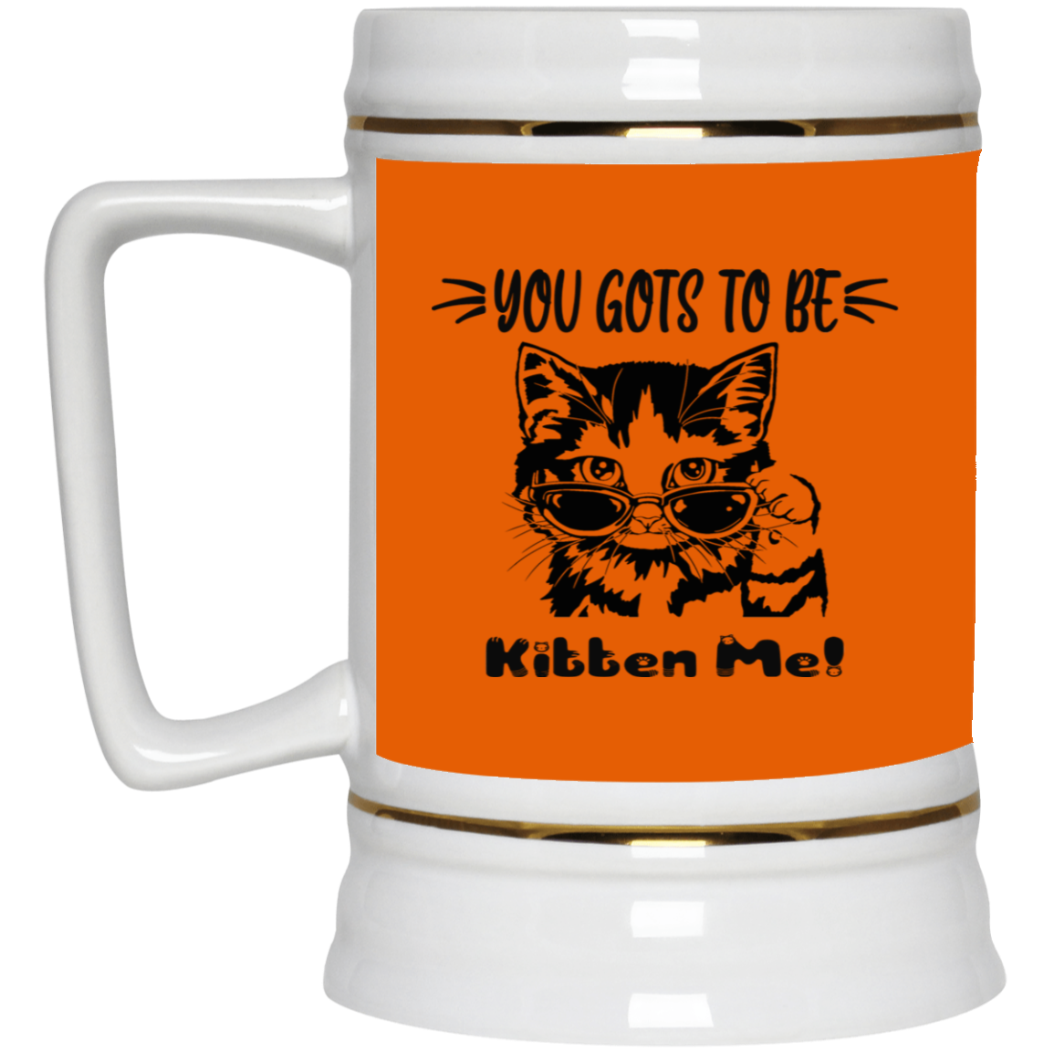 Gots To Be Kitten Me-Beer Stein 22oz.
