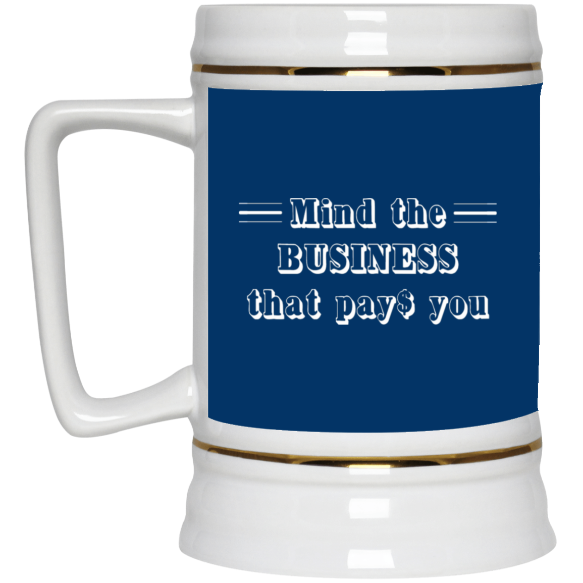Mind the Business That Pays-Beer Stein 22oz.