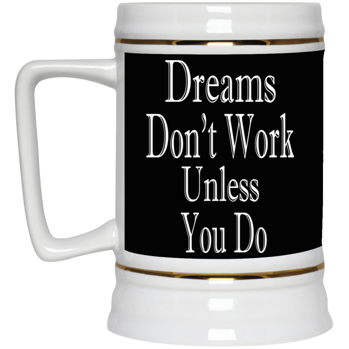 Dreams Don't Work-Beer Stein 22oz.