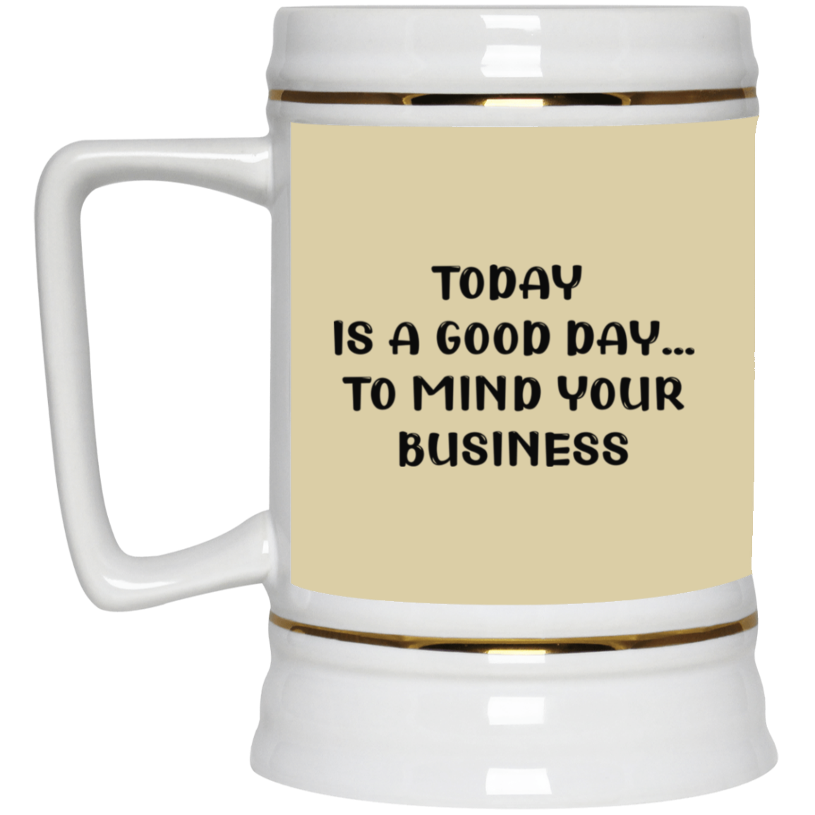 Mind Your Business Today-Beer Stein 22oz.