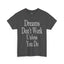 Dreams Don't Work-Heavy Cotton Classic Tee